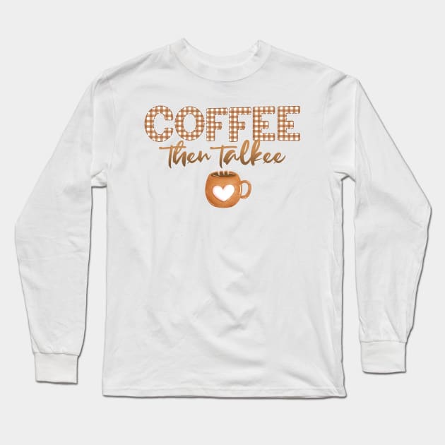 Coffee Then Talkee Long Sleeve T-Shirt by kansaikate